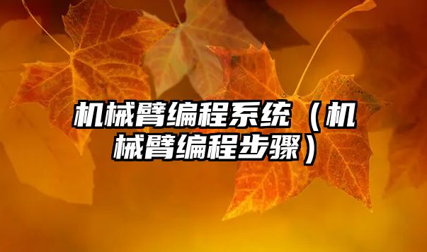 機(jī)械臂編程系統(tǒng)（機(jī)械臂編程步驟）