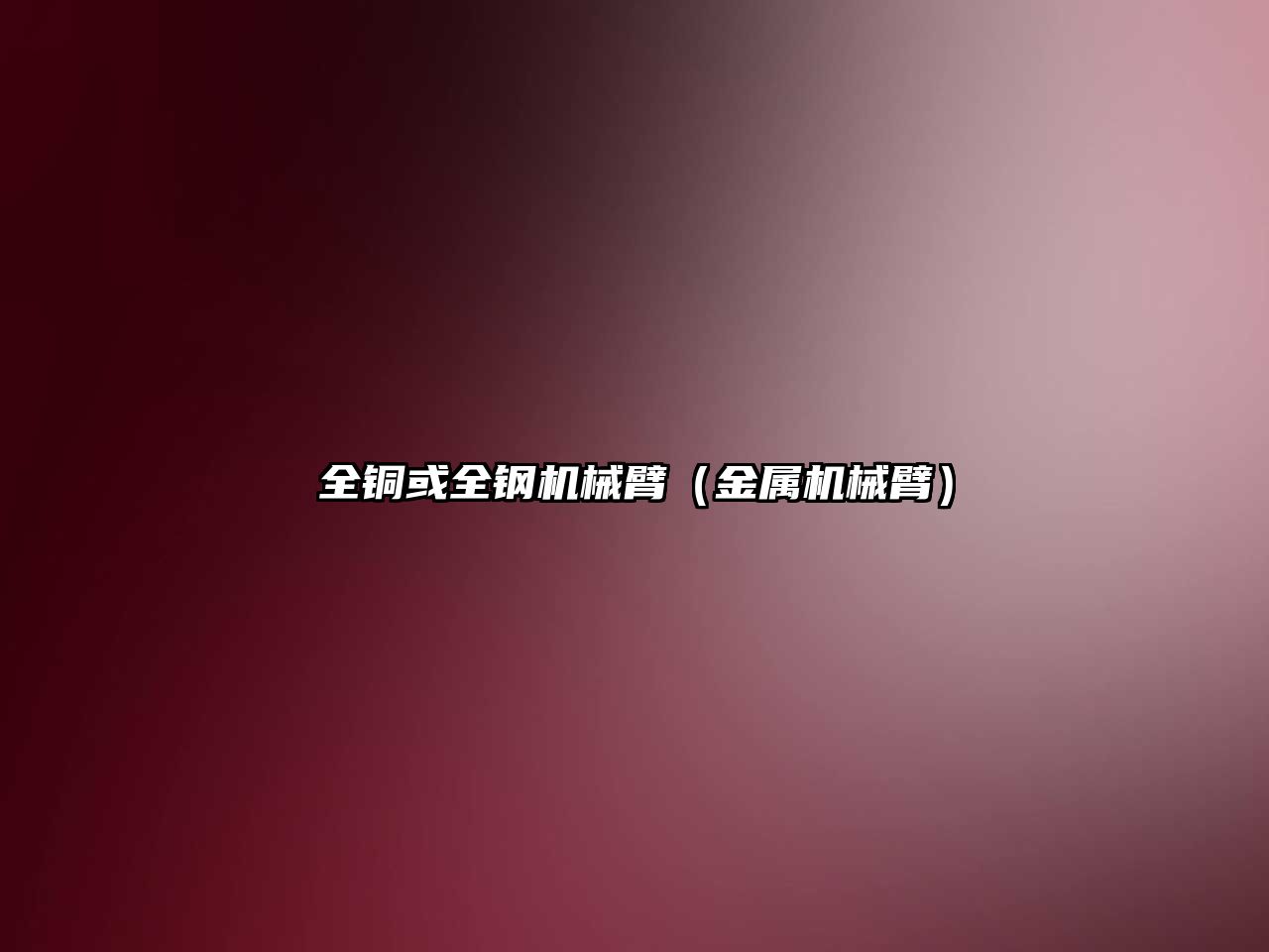 全銅或全鋼機(jī)械臂（金屬機(jī)械臂）
