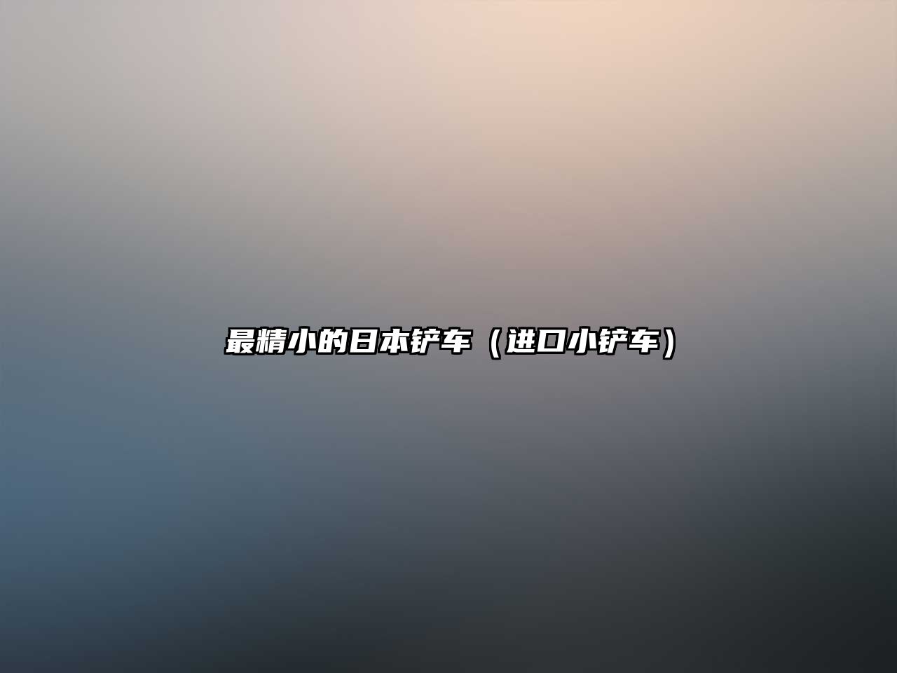 最精小的日本鏟車（進口小鏟車）