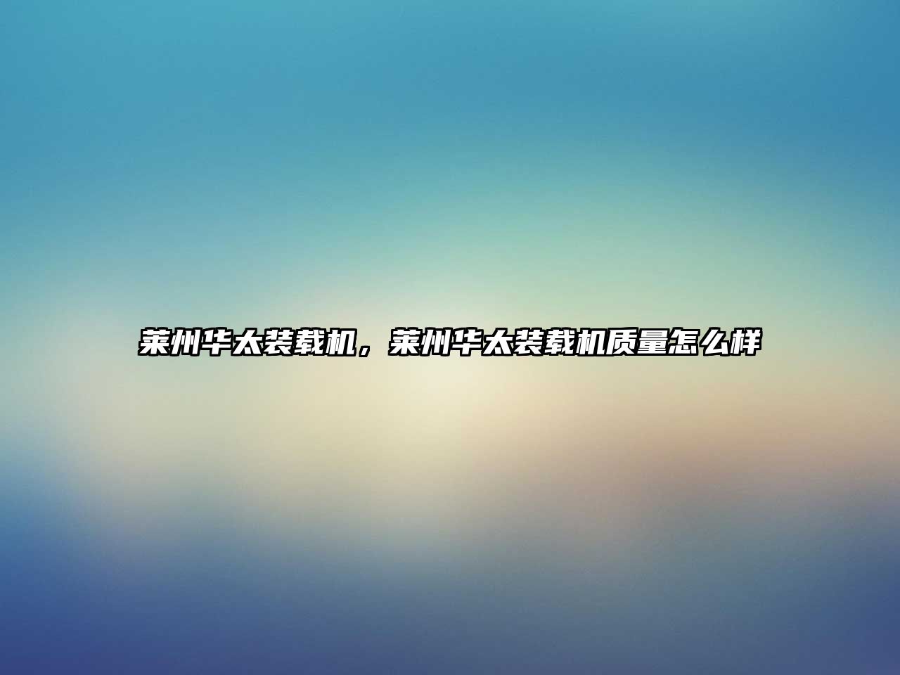 萊州華太裝載機,萊州華太裝載機質量怎么樣