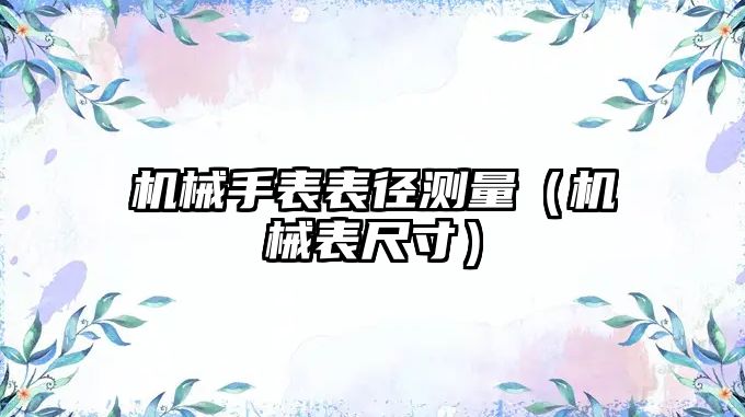 機械手表表徑測量（機械表尺寸）