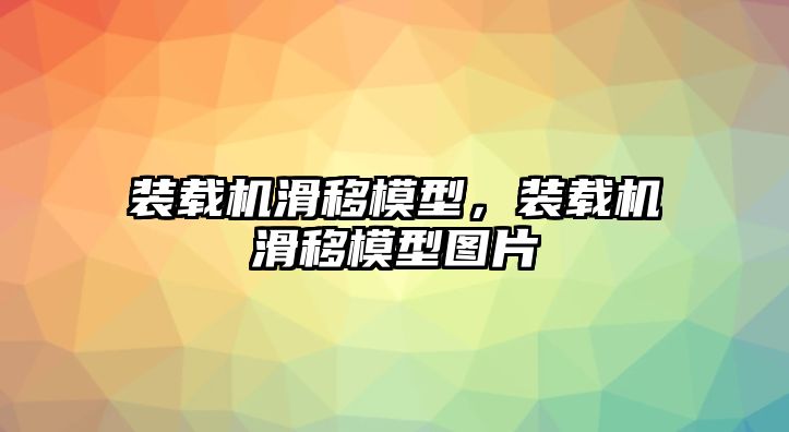 裝載機滑移模型，裝載機滑移模型圖片
