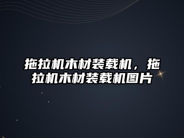 拖拉機木材裝載機，拖拉機木材裝載機圖片