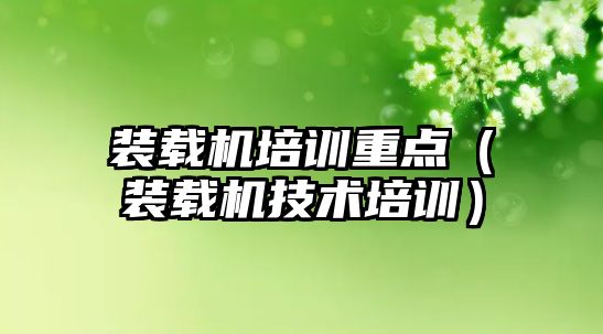 裝載機培訓重點（裝載機技術培訓）