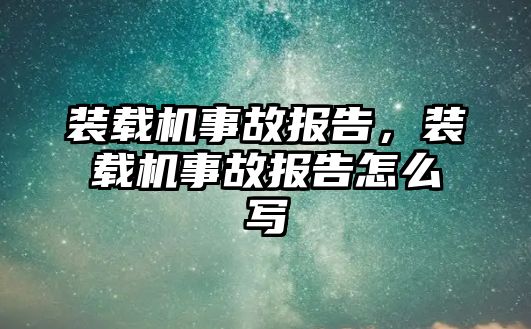 裝載機事故報告，裝載機事故報告怎么寫