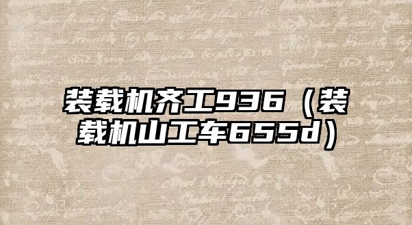 裝載機齊工936（裝載機山工車655d）
