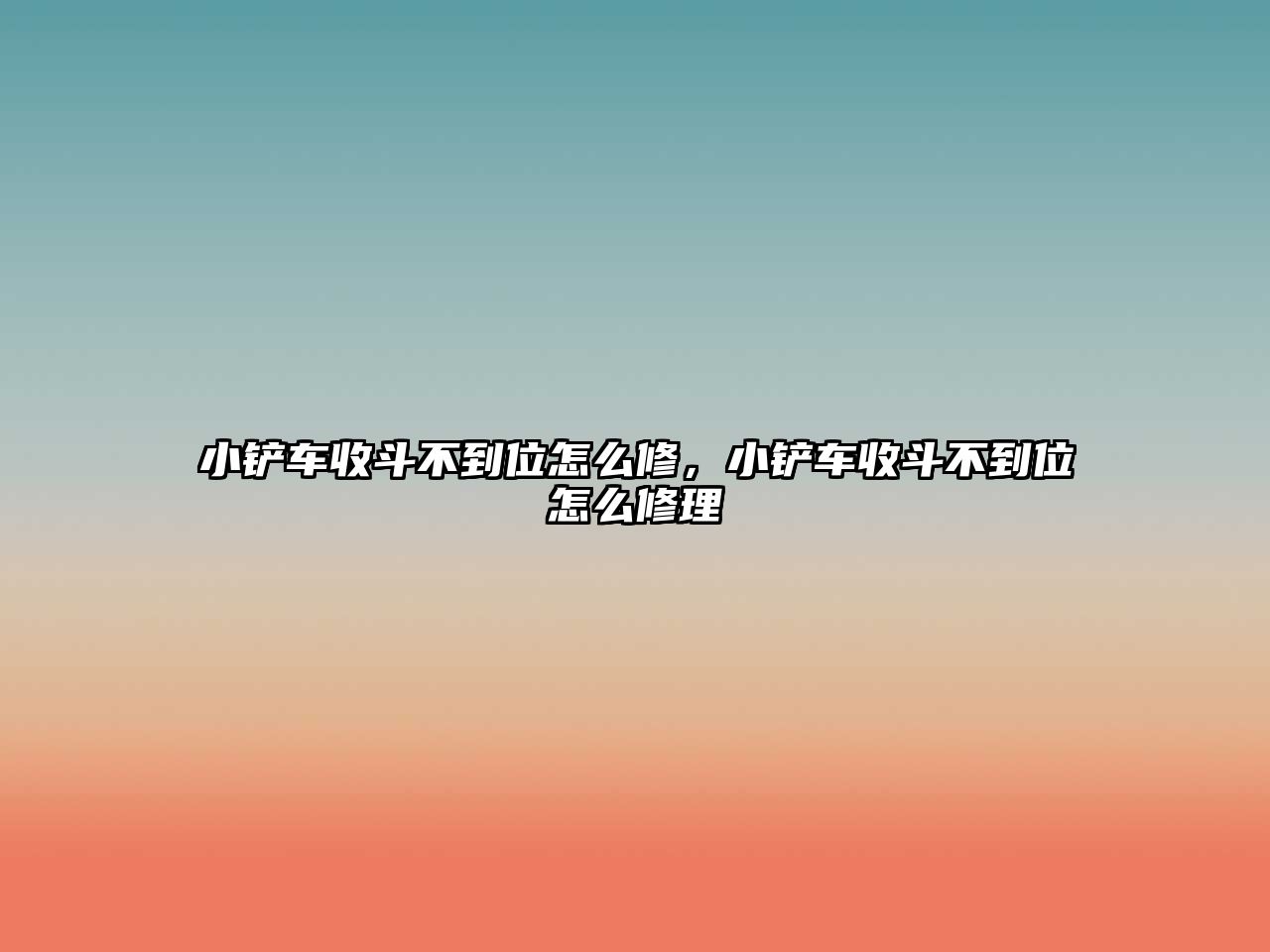 小鏟車收斗不到位怎么修，小鏟車收斗不到位怎么修理
