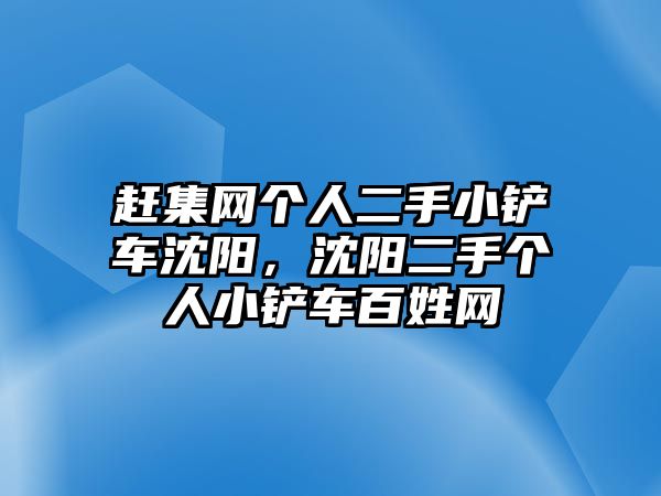 趕集網(wǎng)個(gè)人二手小鏟車沈陽，沈陽二手個(gè)人小鏟車百姓網(wǎng)