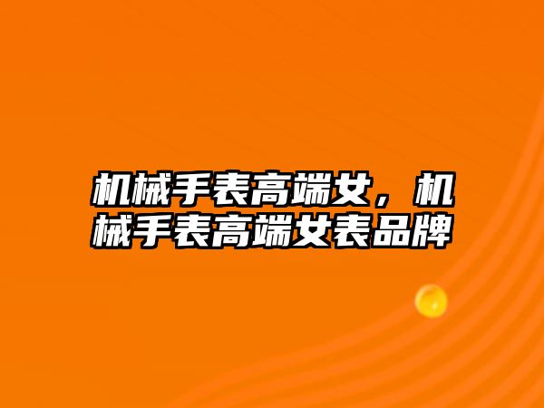 機械手表高端女，機械手表高端女表品牌