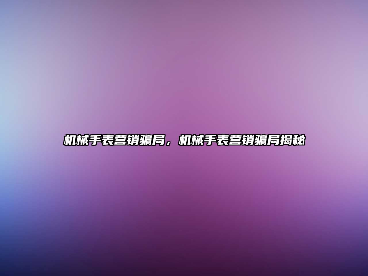 機械手表營銷騙局，機械手表營銷騙局揭秘