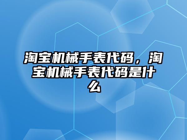 淘寶機械手表代碼，淘寶機械手表代碼是什么