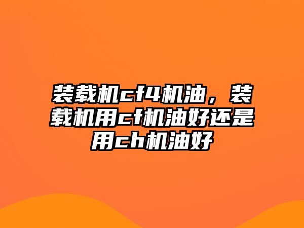 裝載機cf4機油，裝載機用cf機油好還是用ch機油好