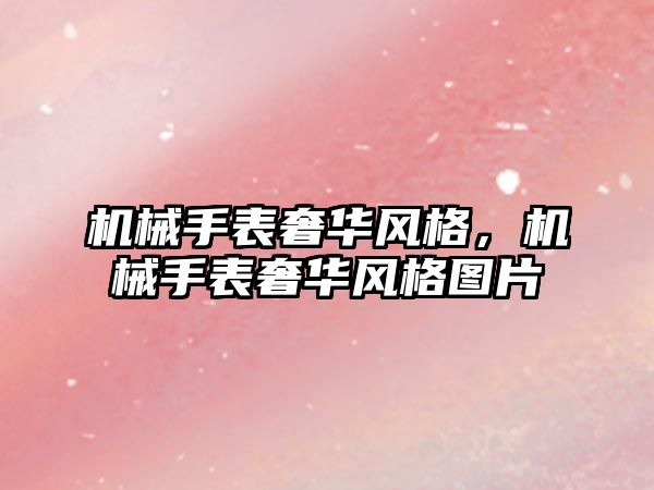 機械手表奢華風格，機械手表奢華風格圖片