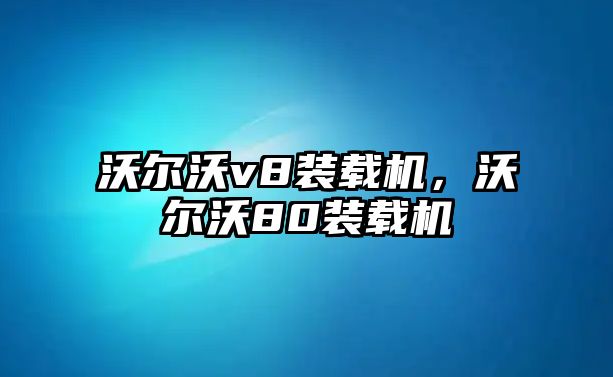 沃爾沃v8裝載機(jī)，沃爾沃80裝載機(jī)