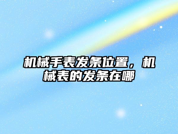 機(jī)械手表發(fā)條位置，機(jī)械表的發(fā)條在哪