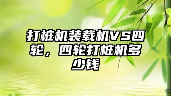 打樁機(jī)裝載機(jī)VS四輪，四輪打樁機(jī)多少錢
