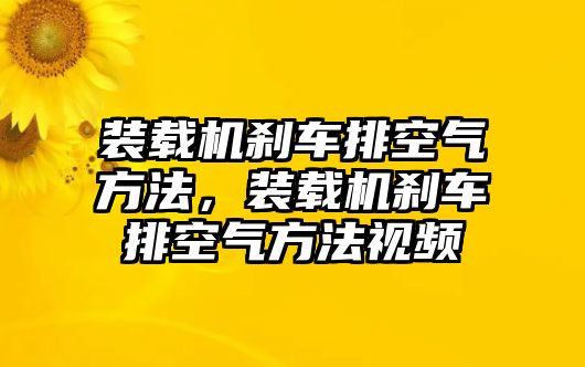 裝載機(jī)剎車排空氣方法，裝載機(jī)剎車排空氣方法視頻