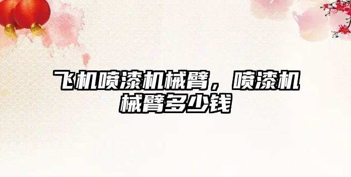 飛機噴漆機械臂，噴漆機械臂多少錢