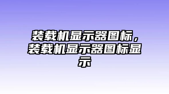 裝載機顯示器圖標，裝載機顯示器圖標顯示