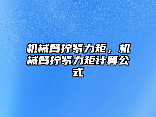 機(jī)械臂擰緊力矩，機(jī)械臂擰緊力矩計(jì)算公式