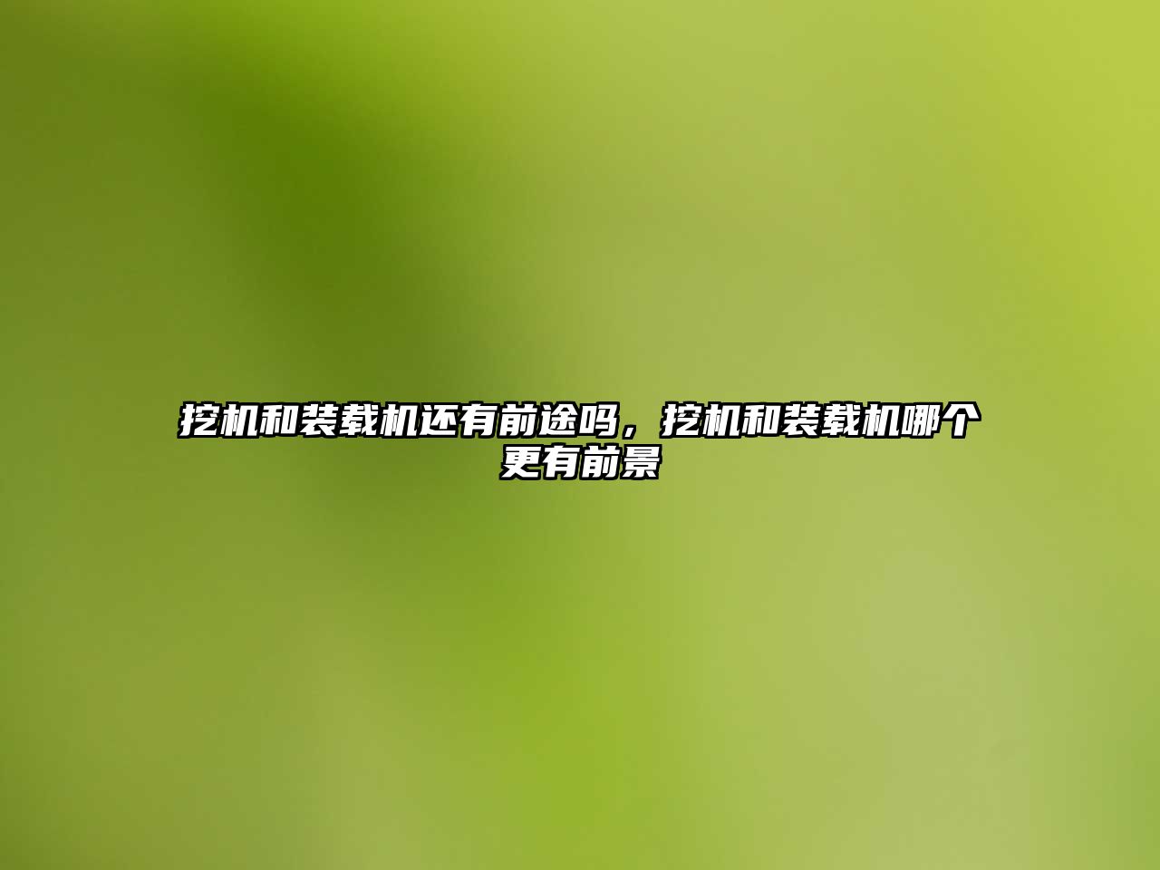 挖機和裝載機還有前途嗎，挖機和裝載機哪個更有前景