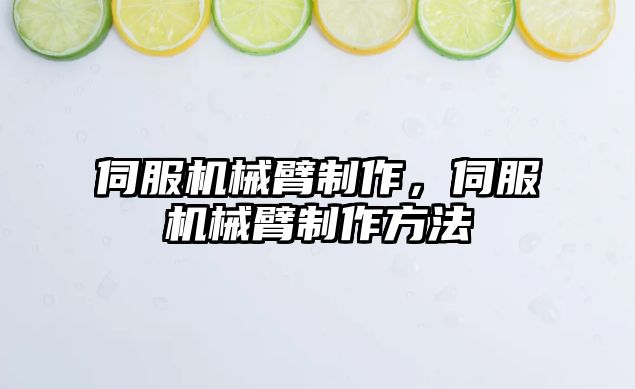 伺服機械臂制作，伺服機械臂制作方法