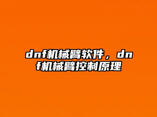dnf機械臂軟件，dnf機械臂控制原理